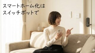賃貸OK！スマートホーム化をスイッチボットで成功させる製品と設定とは